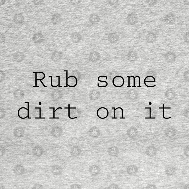 Rub some dirt on it by PopsPrints